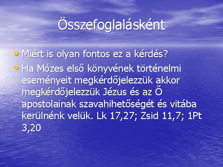 Összefoglalásként • Miért is olyan fontos ez a kérdés? • Ha Mózes első könyvének