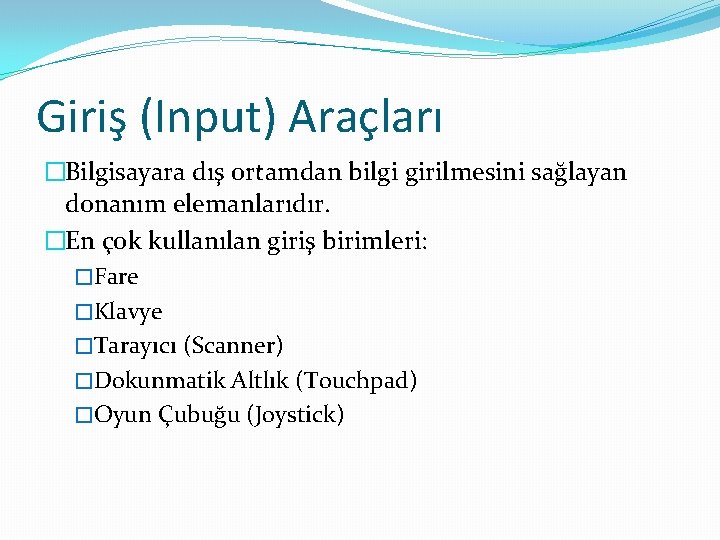 Giriş (Input) Araçları �Bilgisayara dış ortamdan bilgi girilmesini sağlayan donanım elemanlarıdır. �En çok kullanılan