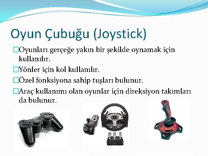 Oyun Çubuğu (Joystick) �Oyunları gerçeğe yakın bir şekilde oynamak için kullanılır. �Yönler için kol