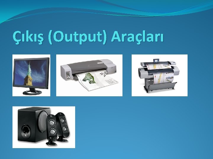 Çıkış (Output) Araçları 