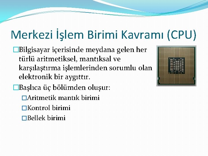 Merkezi İşlem Birimi Kavramı (CPU) �Bilgisayar içerisinde meydana gelen her türlü aritmetiksel, mantıksal ve