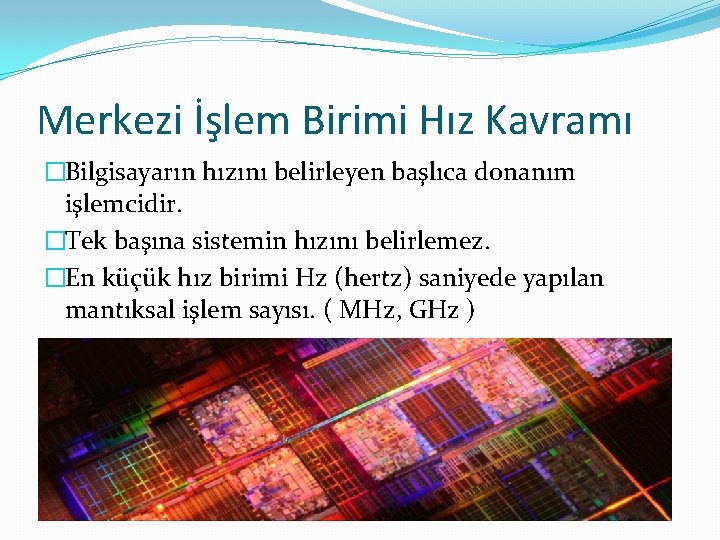 Merkezi İşlem Birimi Hız Kavramı �Bilgisayarın hızını belirleyen başlıca donanım işlemcidir. �Tek başına sistemin