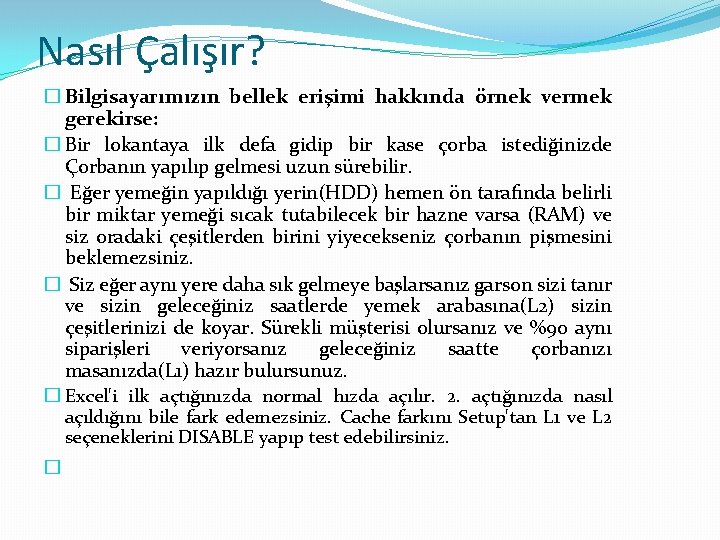 Nasıl Çalışır? � Bilgisayarımızın bellek erişimi hakkında örnek vermek gerekirse: � Bir lokantaya ilk