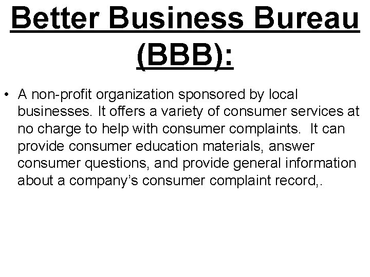 Better Business Bureau (BBB): • A non-profit organization sponsored by local businesses. It offers