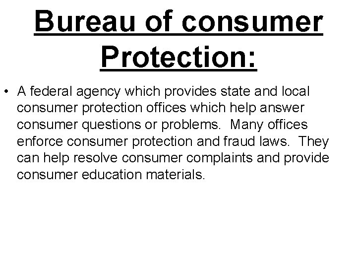 Bureau of consumer Protection: • A federal agency which provides state and local consumer