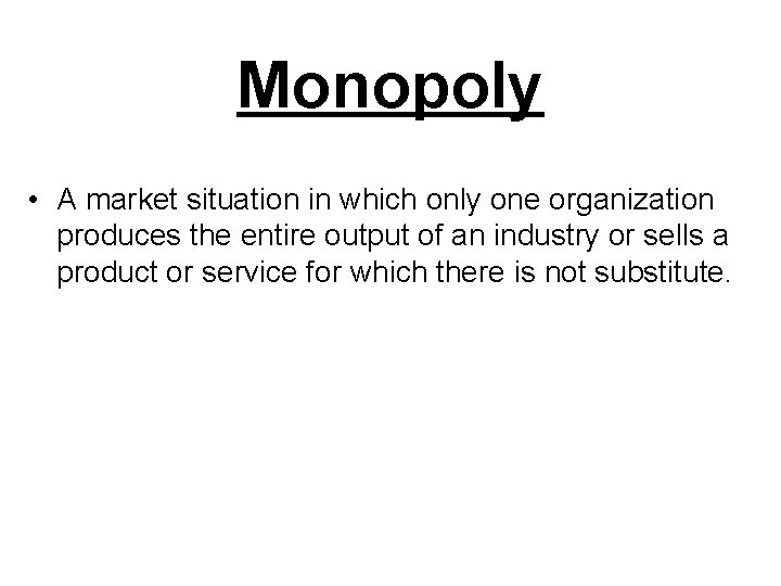 Monopoly • A market situation in which only one organization produces the entire output