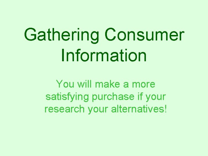 Gathering Consumer Information You will make a more satisfying purchase if your research your