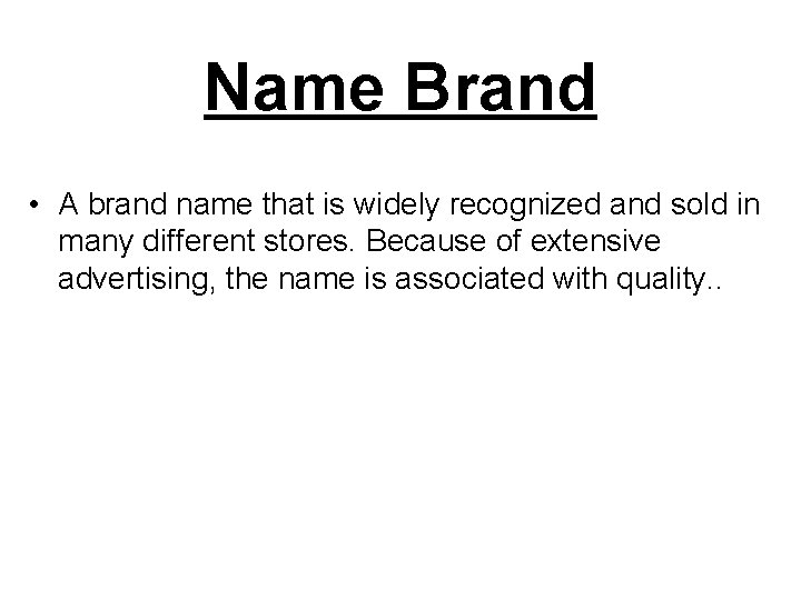 Name Brand • A brand name that is widely recognized and sold in many