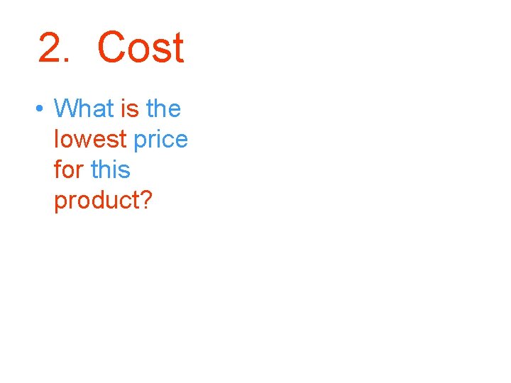 2. Cost • What is the lowest price for this product? 