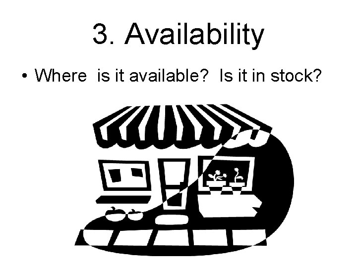 3. Availability • Where is it available? Is it in stock? 