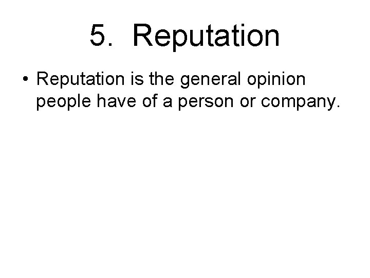 5. Reputation • Reputation is the general opinion people have of a person or