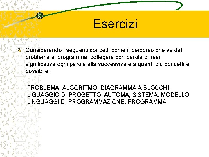 Esercizi Considerando i seguenti concetti come il percorso che va dal problema al programma,