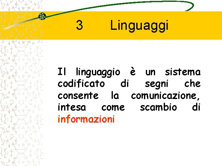 3 Linguaggi Il linguaggio è un sistema codificato di segni che consente la comunicazione,