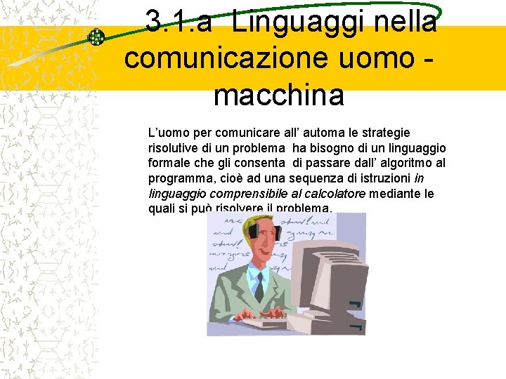 3. 1. a Linguaggi nella comunicazione uomo macchina L’uomo per comunicare all’ automa le