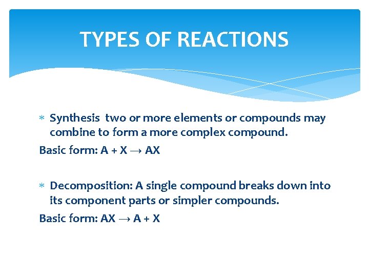 TYPES OF REACTIONS Synthesis two or more elements or compounds may combine to form