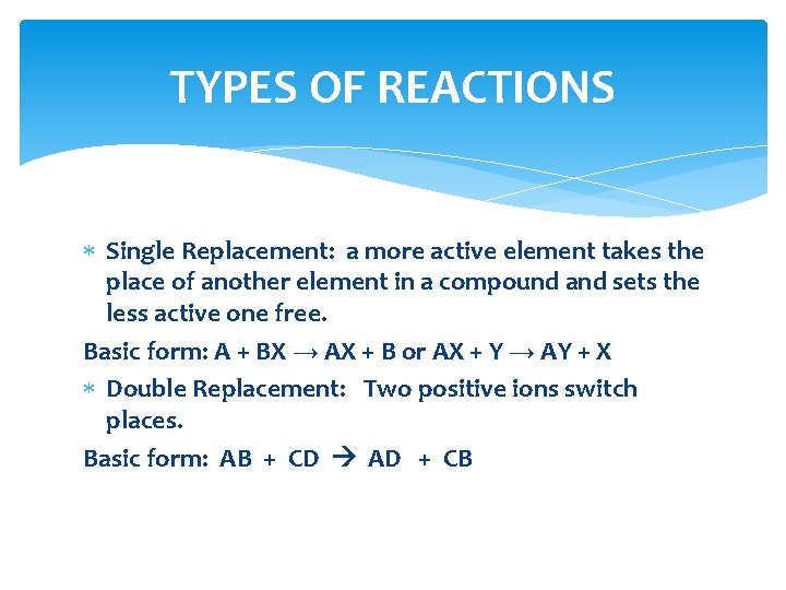 TYPES OF REACTIONS Single Replacement: a more active element takes the place of another