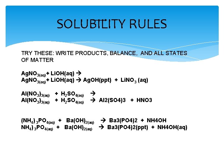 SOLUBILITY RULES TRY THESE: WRITE PRODUCTS, BALANCE, AND ALL STATES OF MATTER Ag. NO