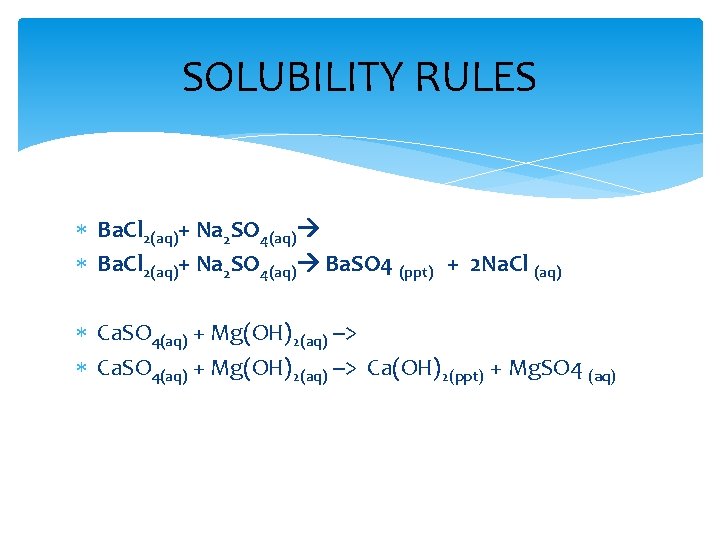 SOLUBILITY RULES Ba. Cl 2(aq)+ Na 2 SO 4(aq) Ba. SO 4 (ppt) +