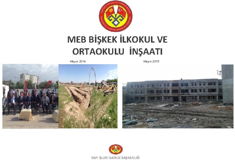 MEB BİŞKEK İLKOKUL VE ORTAOKULU İNŞAATI Mayıs 2015 Mayıs 2014 YAPI İŞLERİ DAİRESİ BAŞKANLIĞI