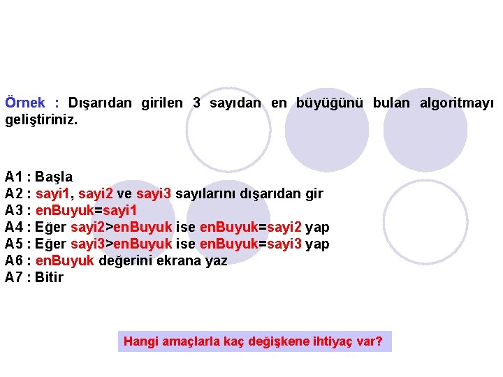 Örnek : Dışarıdan girilen 3 sayıdan en büyüğünü bulan algoritmayı geliştiriniz. A 1 :