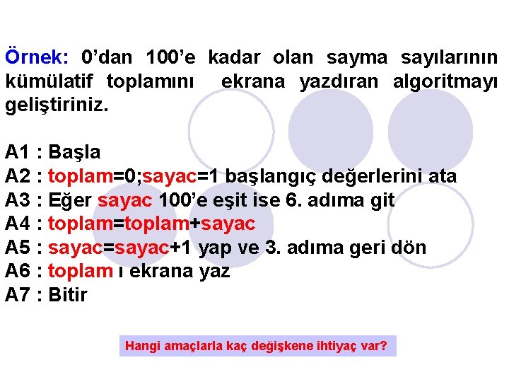 Örnek: 0’dan 100’e kadar olan sayma sayılarının kümülatif toplamını ekrana yazdıran algoritmayı geliştiriniz. A