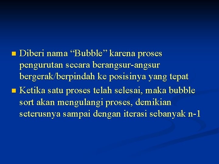 Diberi nama “Bubble” karena proses pengurutan secara berangsur-angsur bergerak/berpindah ke posisinya yang tepat n