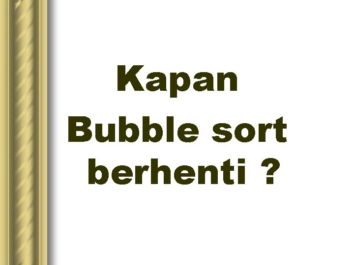 Kapan Bubble sort berhenti ? 