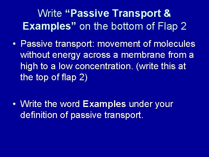 Write “Passive Transport & Examples” on the bottom of Flap 2 • Passive transport: