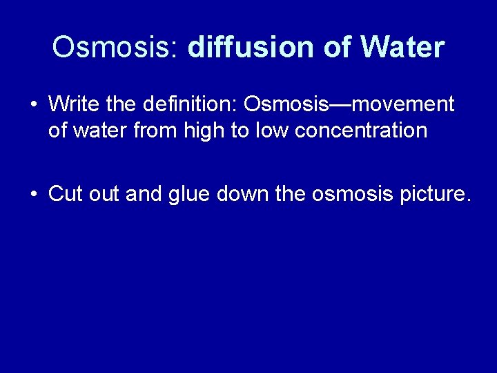 Osmosis: diffusion of Water • Write the definition: Osmosis—movement of water from high to