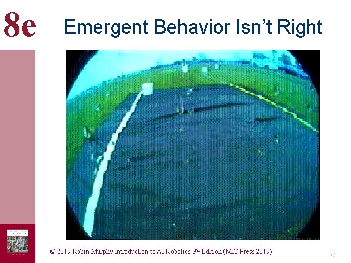 8 e Emergent Behavior Isn’t Right © 2019 Robin Murphy Introduction to AI Robotics 8 e Emergent Behavior Isn’t Right © 2019 Robin Murphy Introduction to AI Robotics
