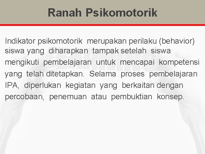 Ranah Psikomotorik Indikator psikomotorik merupakan perilaku (behavior) siswa yang diharapkan tampak setelah siswa mengikuti