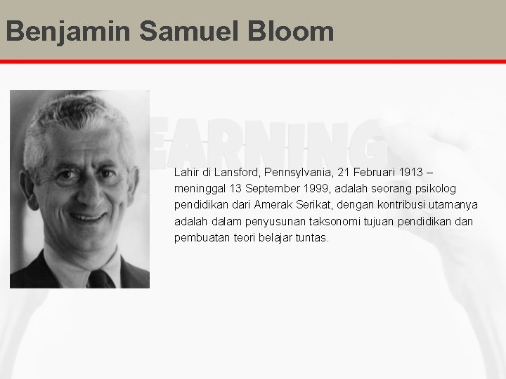 Benjamin Samuel Bloom Lahir di Lansford, Pennsylvania, 21 Februari 1913 – meninggal 13 September