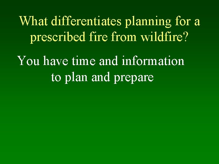 What differentiates planning for a prescribed fire from wildfire? You have time and information