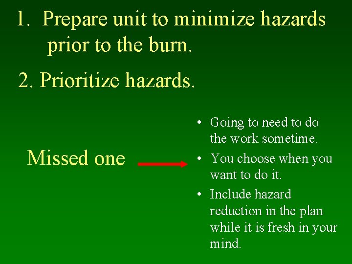 1. Prepare unit to minimize hazards prior to the burn. 2. Prioritize hazards. Missed