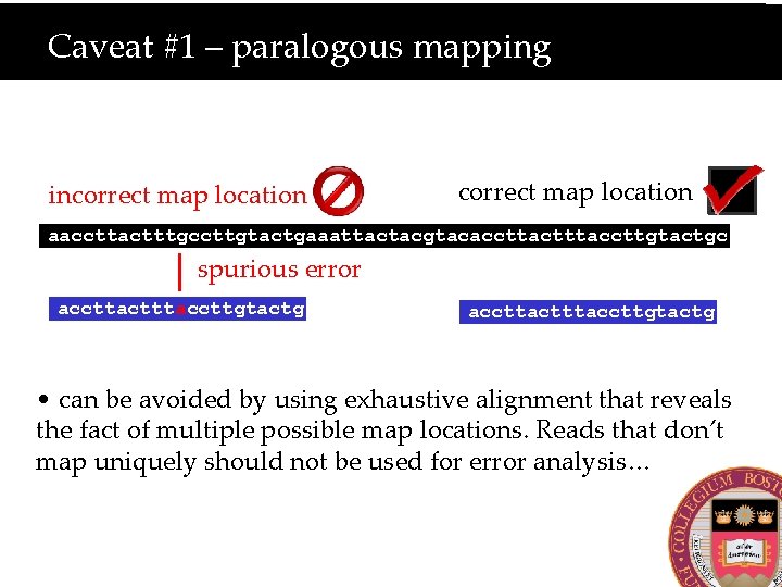 Caveat #1 – paralogous mapping incorrect map location aaccttactttgccttgtactgaaattactacgtacaccttactttaccttgtactgc spurious error accttactttaccttgtactg • can