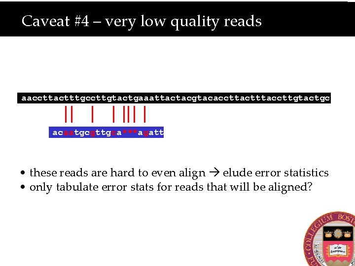 Caveat #4 – very low quality reads aaccttactttgccttgtactgaaattactacgtacaccttactttaccttgtactgc acaatgcgttgca***agatt • these reads are hard