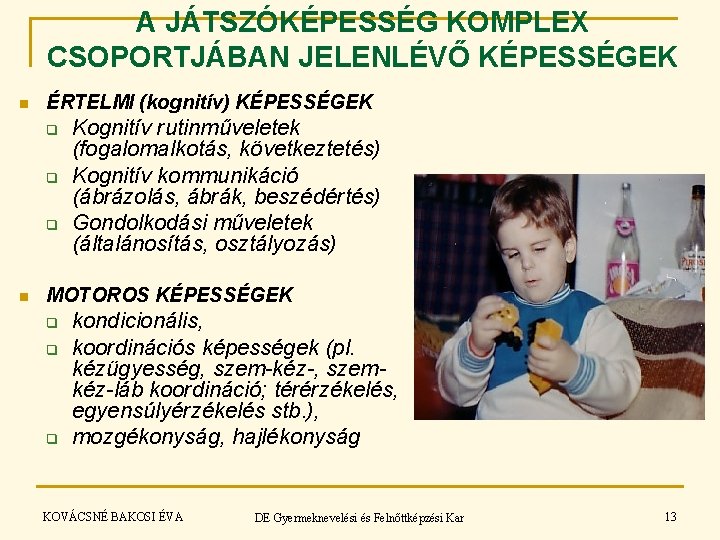 A JÁTSZÓKÉPESSÉG KOMPLEX CSOPORTJÁBAN JELENLÉVŐ KÉPESSÉGEK n ÉRTELMI (kognitív) KÉPESSÉGEK q q q n A JÁTSZÓKÉPESSÉG KOMPLEX CSOPORTJÁBAN JELENLÉVŐ KÉPESSÉGEK n ÉRTELMI (kognitív) KÉPESSÉGEK q q q n