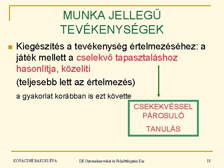 MUNKA JELLEGŰ TEVÉKENYSÉGEK n Kiegészítés a tevékenység értelmezéséhez: a játék mellett a cselekvő tapasztaláshoz