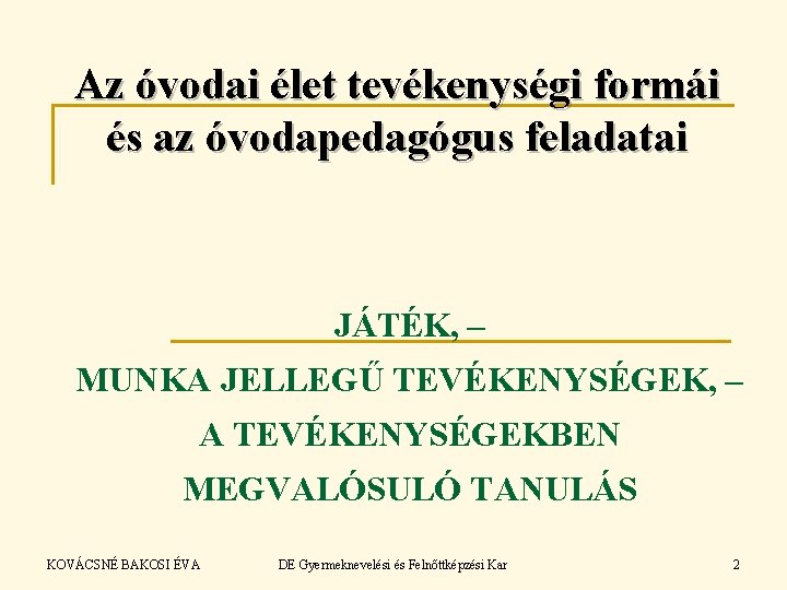 Az óvodai élet tevékenységi formái és az óvodapedagógus feladatai JÁTÉK, – MUNKA JELLEGŰ TEVÉKENYSÉGEK, Az óvodai élet tevékenységi formái és az óvodapedagógus feladatai JÁTÉK, – MUNKA JELLEGŰ TEVÉKENYSÉGEK,