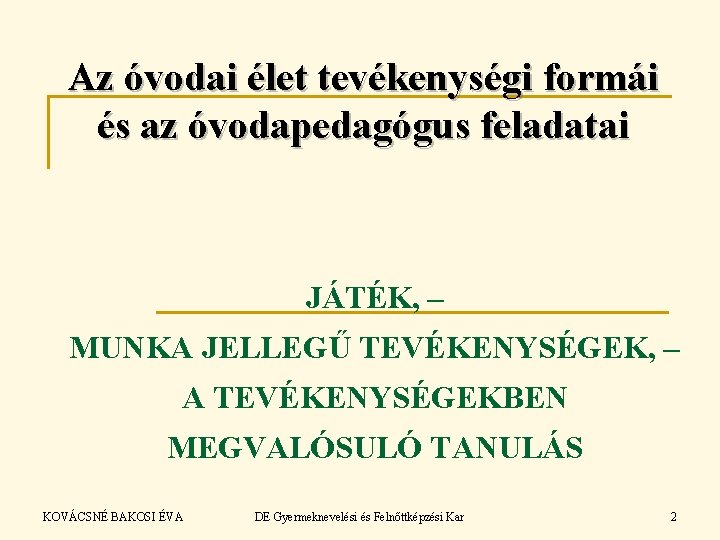 Az óvodai élet tevékenységi formái és az óvodapedagógus feladatai JÁTÉK, – MUNKA JELLEGŰ TEVÉKENYSÉGEK,