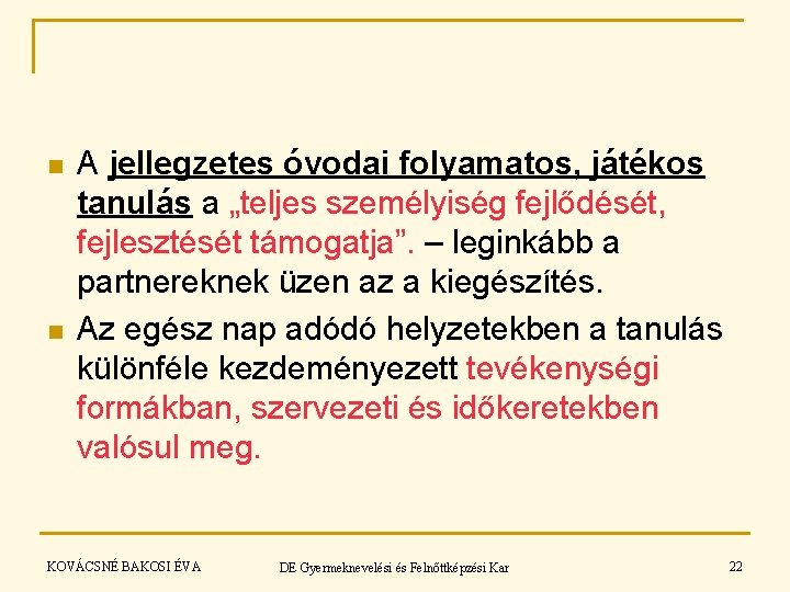 n n A jellegzetes óvodai folyamatos, játékos tanulás a „teljes személyiség fejlődését, fejlesztését támogatja”. n n A jellegzetes óvodai folyamatos, játékos tanulás a „teljes személyiség fejlődését, fejlesztését támogatja”.
