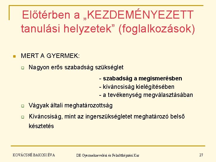 Előtérben a „KEZDEMÉNYEZETT tanulási helyzetek” (foglalkozások) n MERT A GYERMEK: q Nagyon erős szabadság Előtérben a „KEZDEMÉNYEZETT tanulási helyzetek” (foglalkozások) n MERT A GYERMEK: q Nagyon erős szabadság