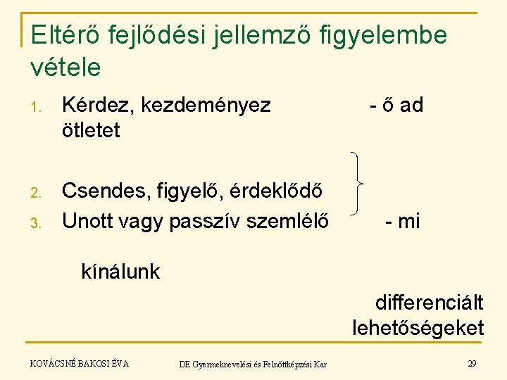 Eltérő fejlődési jellemző figyelembe vétele 1. Kérdez, kezdeményez ötletet 2. Csendes, figyelő, érdeklődő Unott