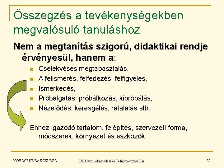 Összegzés a tevékenységekben megvalósuló tanuláshoz Nem a megtanítás szigorú, didaktikai rendje érvényesül, hanem a: