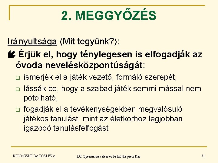 2. MEGGYŐZÉS Irányultsága (Mit tegyünk? ): Érjük el, hogy ténylegesen is elfogadják az óvoda 2. MEGGYŐZÉS Irányultsága (Mit tegyünk? ): Érjük el, hogy ténylegesen is elfogadják az óvoda