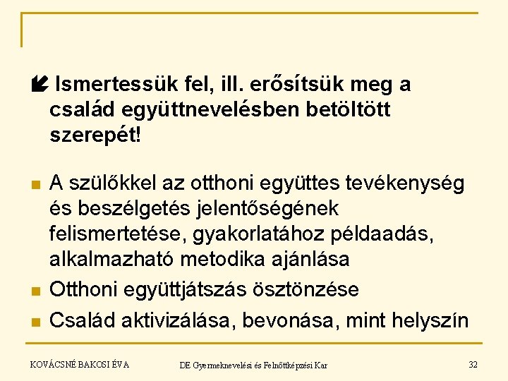 Ismertessük fel, ill. erősítsük meg a család együttnevelésben betöltött szerepét! n n n Ismertessük fel, ill. erősítsük meg a család együttnevelésben betöltött szerepét! n n n