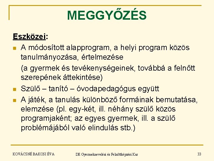 MEGGYŐZÉS Eszközei: n A módosított alapprogram, a helyi program közös tanulmányozása, értelmezése (a gyermek MEGGYŐZÉS Eszközei: n A módosított alapprogram, a helyi program közös tanulmányozása, értelmezése (a gyermek