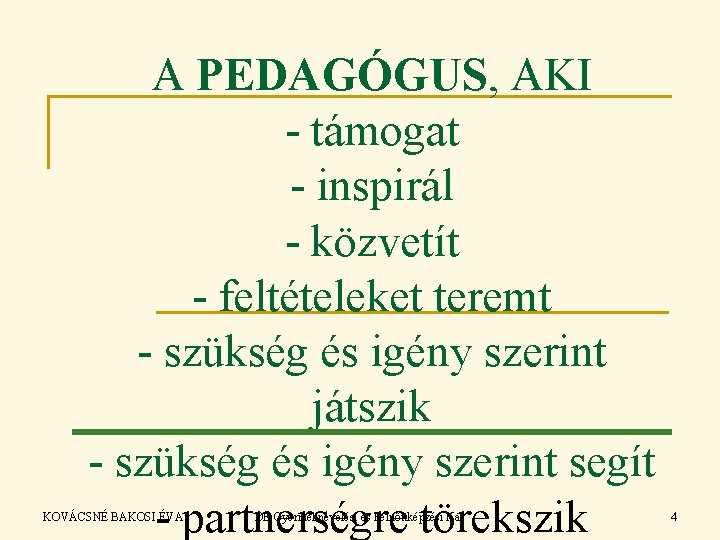 A PEDAGÓGUS, AKI - támogat - inspirál - közvetít - feltételeket teremt - szükség A PEDAGÓGUS, AKI - támogat - inspirál - közvetít - feltételeket teremt - szükség