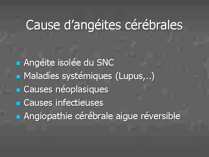 Cause d’angéites cérébrales n n n Angéite isolée du SNC Maladies systémiques (Lupus, .