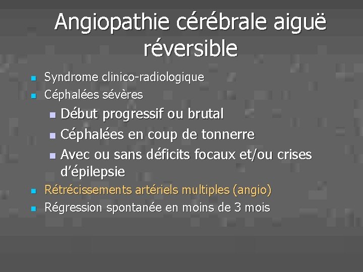 Angiopathie cérébrale aiguë réversible n n Syndrome clinico-radiologique Céphalées sévères Début progressif ou brutal